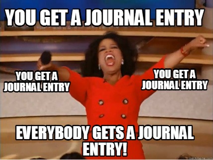 Single-image Oprah ''You Get a Car'' meme.'' The image shows Oprah yelling excitedly and pointing to the crowd with both hands. The top text says, ''YOU GET A JOURNAL ENTRY,'' on the right and left sides of the image underneath Oprah's arms. The bottom text says, ''EVERYBODY GETS A JOURNAL ENTRY.''